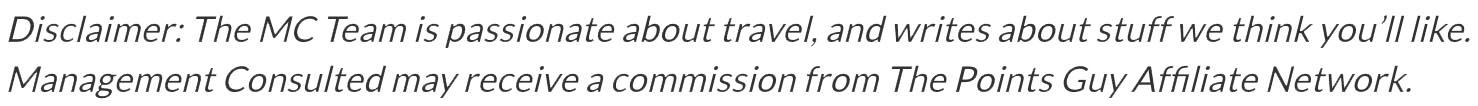 Disclaimer: The MC Team is passionate about travel, and writes about stuff we think you’ll like. Management Consulted may receive a commission from The Points Guy Affiliate Network.