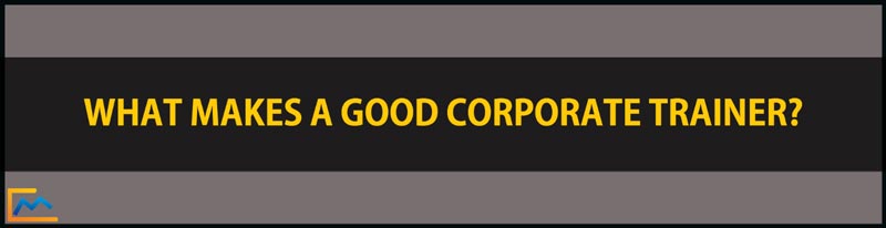 what makes a good trainer, What Makes a Good Corporate Trainer, training tips for corporate trainers, characteristics of an effective trainer, Qualities of a Corporate Trainer, corporate training tips techniques, qualities of a good corporate trainer, corporate training tips