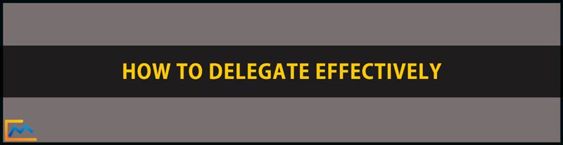 How To Delegate Effectively, how to be better at delegating, effective delegation involves, benefits of effective delegation