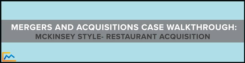 Mergers and Acquisitions, Case Walkthrough, McKinsey Style case, Mergers and Acquisitions Case Walkthrough, m&a, m&a case interview, m&a case walkthrough