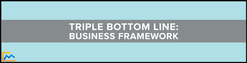 Triple Bottom Line, Business Framework, triple bottom line definition, what is the triple bottom line, triple bottom line sustainability, triple bottom line companies, triple bottom line examples