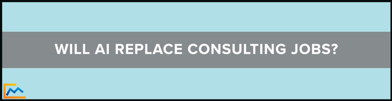 ai replacing jobs, Will AI Replace Consulting Jobs, what jobs will ai replace, Ai in consulting, jobs that ai cant replace