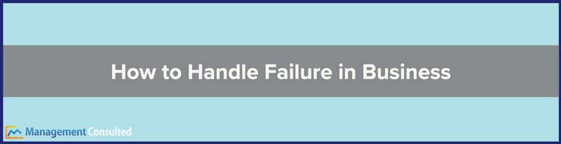 Business Failure, How to Handle Failure in Business, small business failure rate, small business failure, business failure rate, how to handle failure in business, five causes of business failure, famous business failures and comebacks