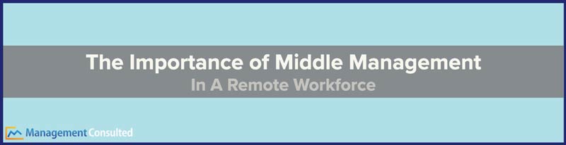 Middle Management, Importance of Middle Management In A Remote Workforce, middle level management, middle management definition, what is middle management, examples of middle managers, characteristics of a middle manager, middle management development program, role of middle management 