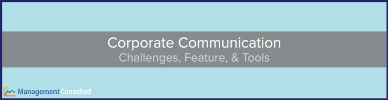 Corporate Communication Challenges, Feature, & Tools